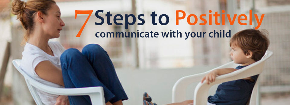 7Steps to Positvely Communicate with your Child